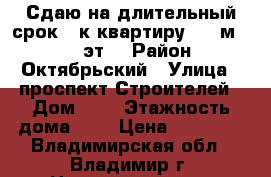 Сдаю на длительный срок 2-к квартиру, 45 м², 4/5 эт. › Район ­ Октябрьский › Улица ­ проспект Строителей › Дом ­ 8 › Этажность дома ­ 5 › Цена ­ 12 000 - Владимирская обл., Владимир г. Недвижимость » Квартиры аренда   